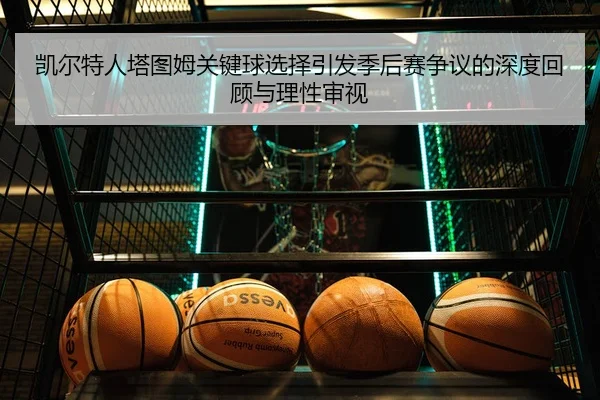 凯尔特人塔图姆关键球选择引发季后赛争议的深度回顾与理性审视